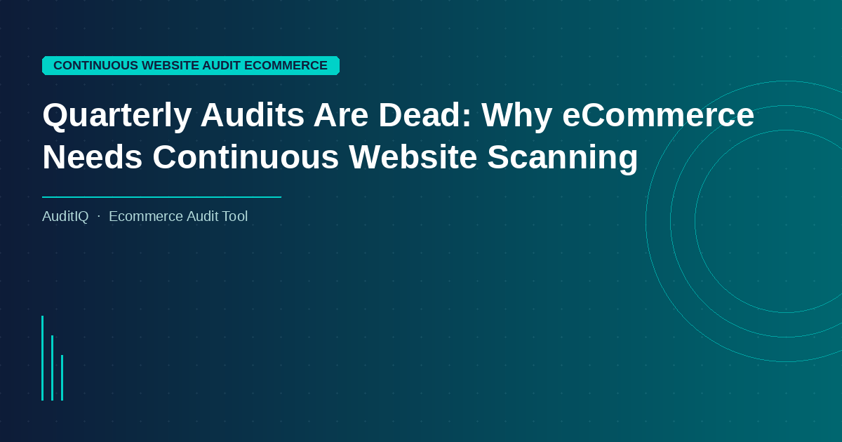 Quarterly Audits Are Dead: Why eCommerce Needs Continuous Website Scanning